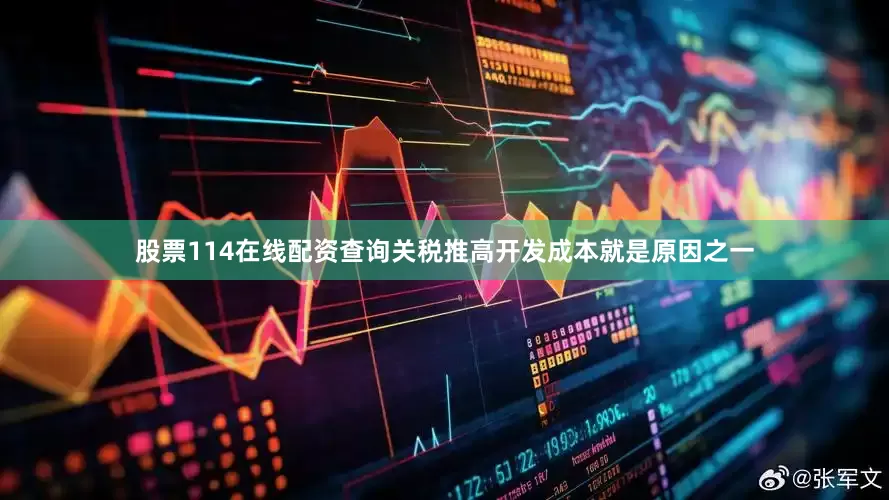 股票114在线配资查询关税推高开发成本就是原因之一